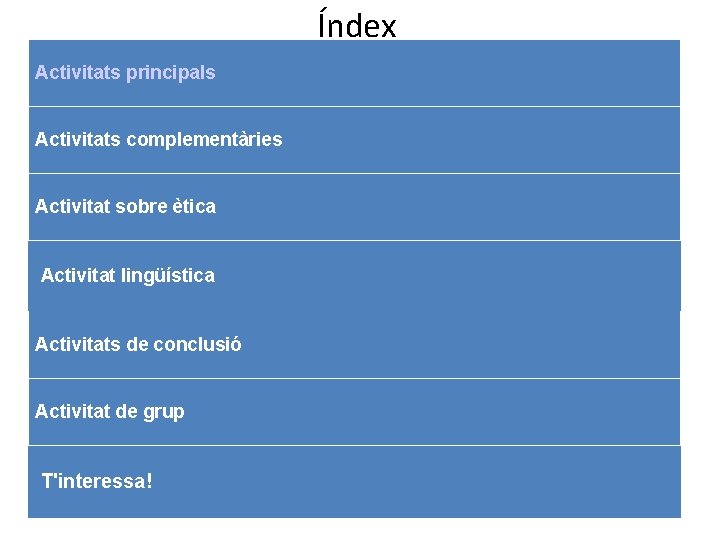 Índex Activitats principals Activitats complementàries Activitat sobre ètica Activitat lingüística Activitats de conclusió Activitat