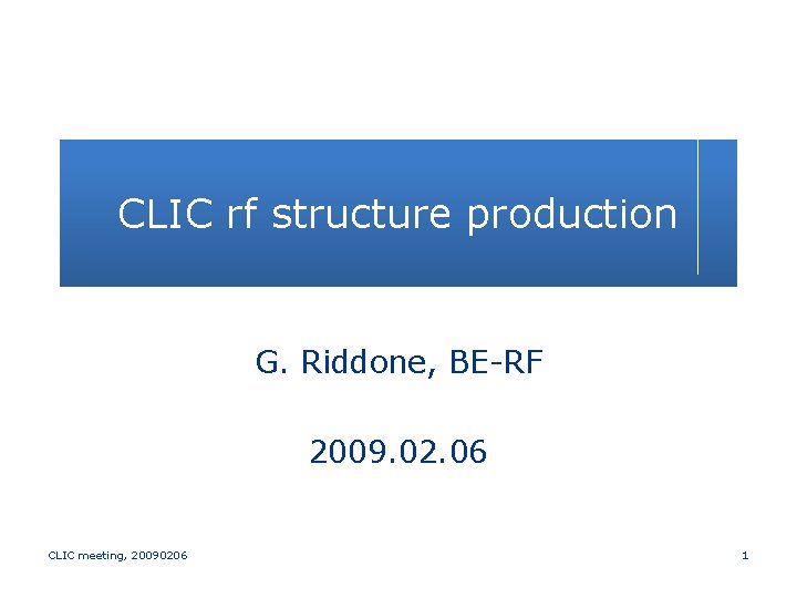 CLIC rf structure production G. Riddone, BE-RF 2009. 02. 06 CLIC meeting, 20090206 1