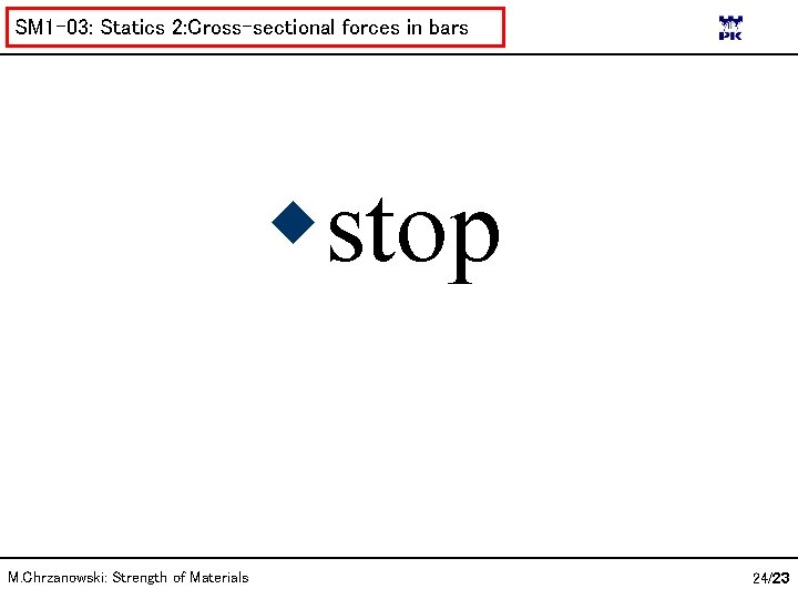 SM 1 -03: Statics 2: Cross-sectional forces in bars stop M. Chrzanowski: Strength of