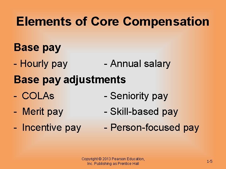 Elements of Core Compensation Base pay - Hourly pay - Annual salary Base pay