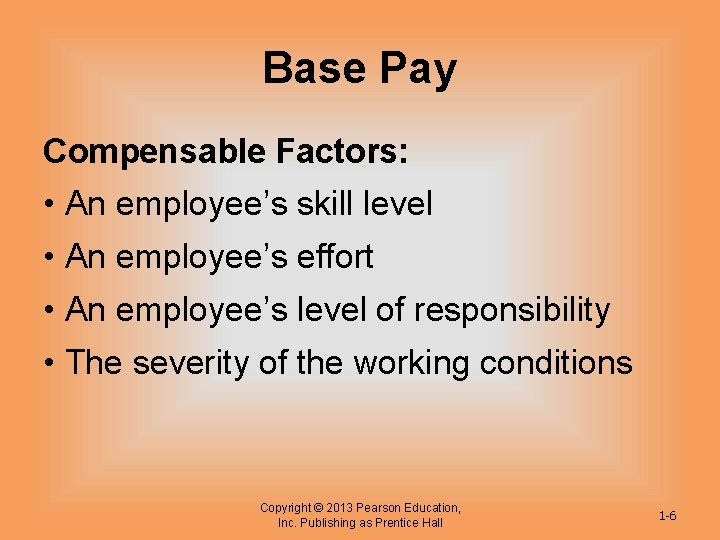 Base Pay Compensable Factors: • An employee’s skill level • An employee’s effort •
