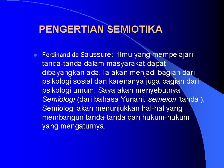 PENGERTIAN SEMIOTIKA l Ferdinand de Saussure: “Ilmu yang mempelajari tanda-tanda dalam masyarakat dapat dibayangkan