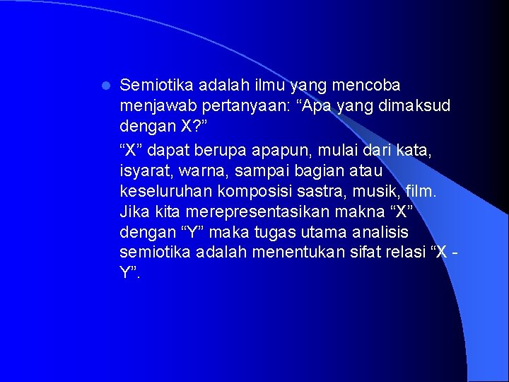 l Semiotika adalah ilmu yang mencoba menjawab pertanyaan: “Apa yang dimaksud dengan X? ”