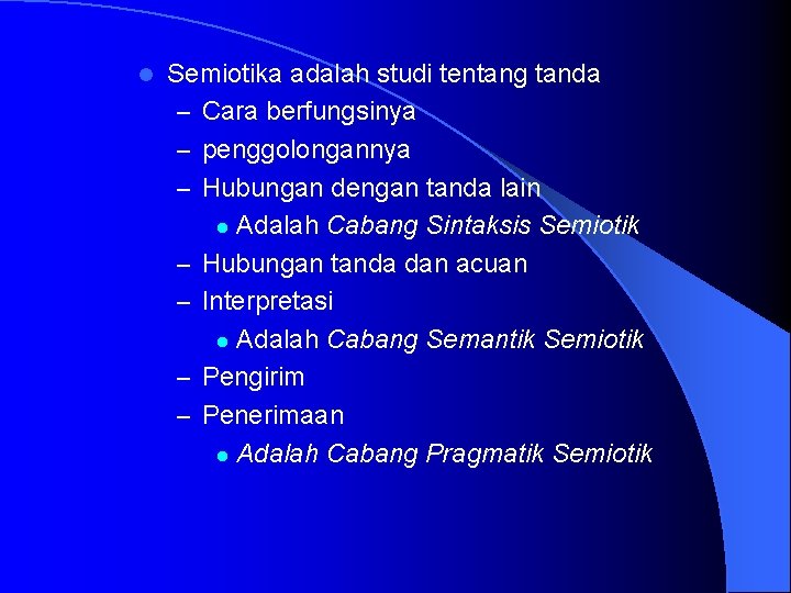 l Semiotika adalah studi tentang tanda – Cara berfungsinya – penggolongannya – Hubungan dengan