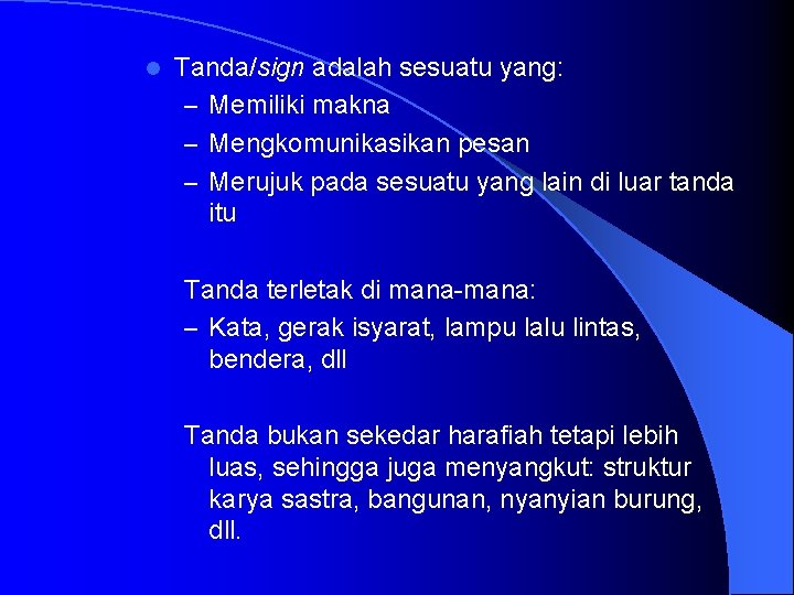 l Tanda/sign adalah sesuatu yang: – Memiliki makna – Mengkomunikasikan pesan – Merujuk pada