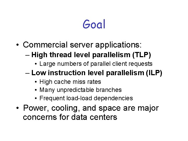 Goal • Commercial server applications: – High thread level parallelism (TLP) • Large numbers