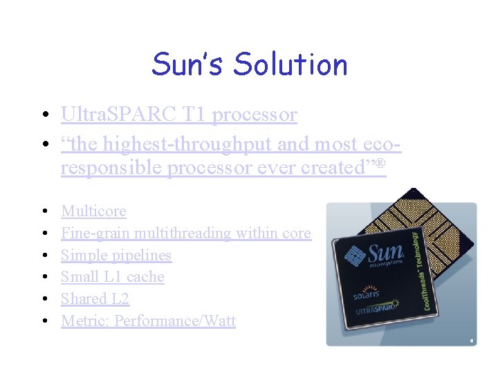 Sun’s Solution • Ultra. SPARC T 1 processor • “the highest-throughput and most ecoresponsible