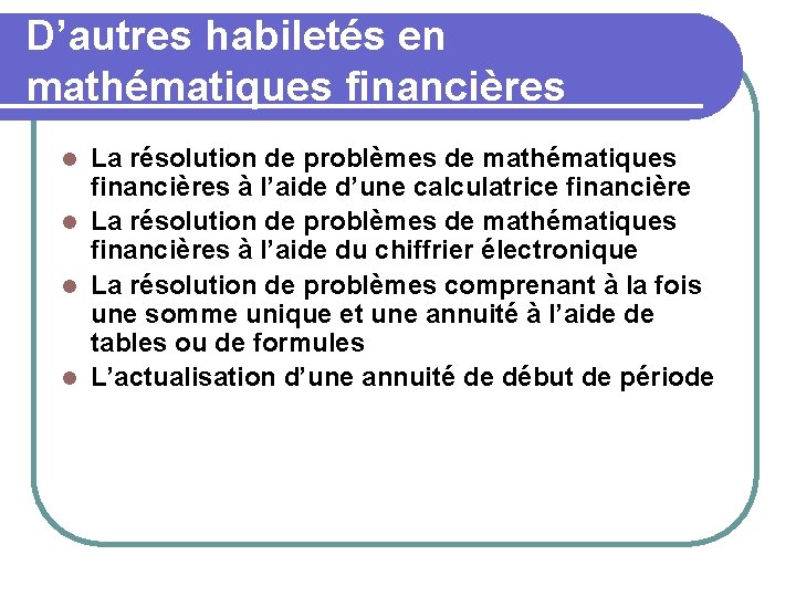 D’autres habiletés en mathématiques financières La résolution de problèmes de mathématiques financières à l’aide