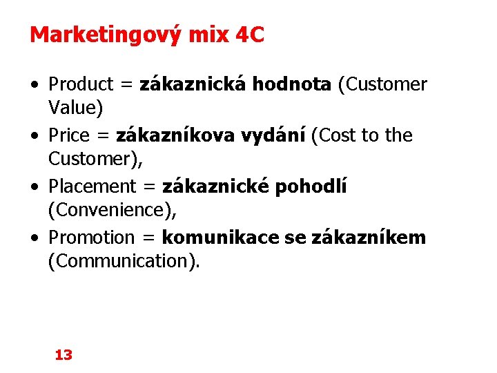 Marketingový mix 4 C • Product = zákaznická hodnota (Customer Value) • Price =