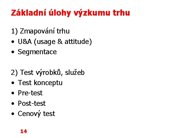 Základní úlohy výzkumu trhu 1) Zmapování trhu • U&A (usage & attitude) • Segmentace