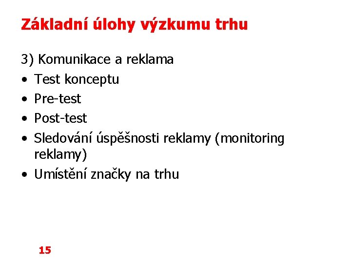 Základní úlohy výzkumu trhu 3) Komunikace a reklama • Test konceptu • Pre-test •