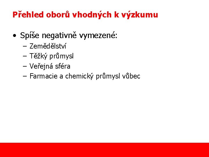 Přehled oborů vhodných k výzkumu • Spíše negativně vymezené: – – Zemědělství Těžký průmysl