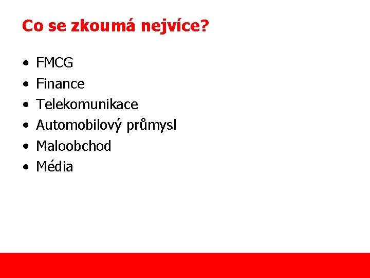 Co se zkoumá nejvíce? • • • FMCG Finance Telekomunikace Automobilový průmysl Maloobchod Média