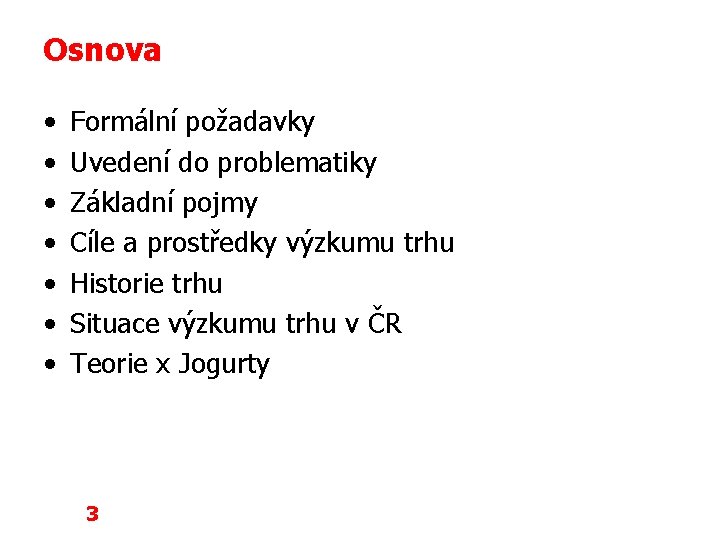 Osnova • • Formální požadavky Uvedení do problematiky Základní pojmy Cíle a prostředky výzkumu