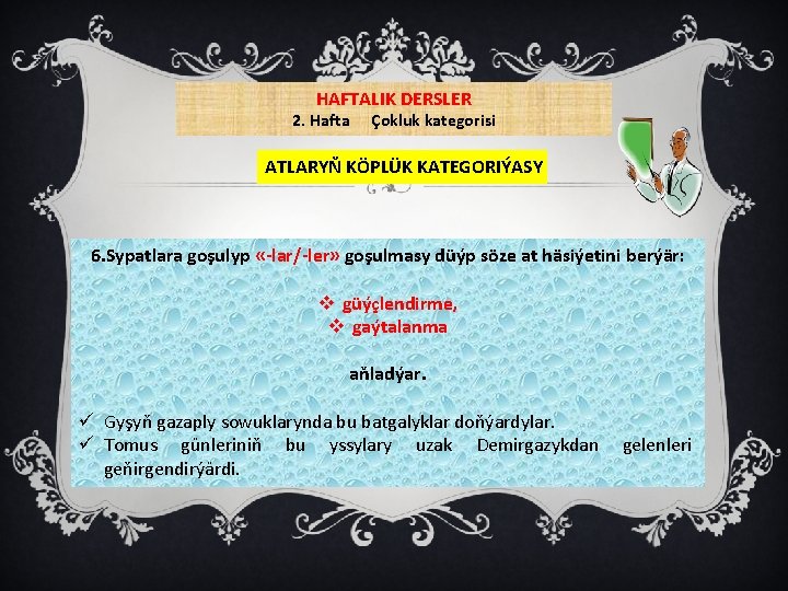 HAFTALIK DERSLER 2. Hafta Çokluk kategorisi ATLARYŇ KÖPLÜK KATEGORIÝASY 6. Sypatlara goşulyp «-lar/-ler» goşulmasy