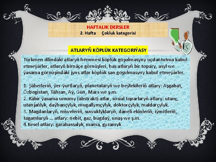 HAFTALIK DERSLER 2. Hafta Çokluk kategorisi ATLARYŇ KÖPLÜK KATEGORIÝASY Türkmen dilindäki atlaryň hemmesi köplük