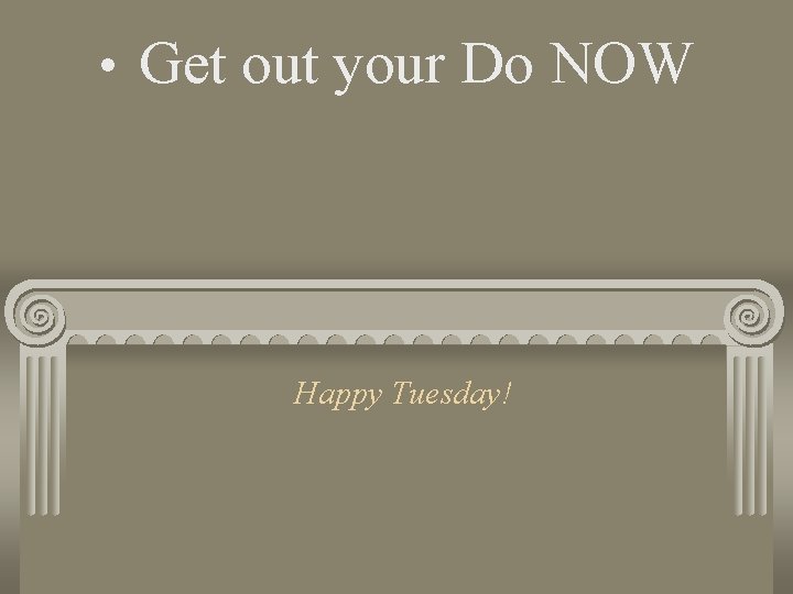  • Get out your Do NOW Happy Tuesday! 