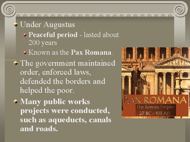 Under Augustus Peaceful period - lasted about 200 years Known as the Pax Romana.