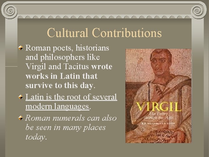 Cultural Contributions Roman poets, historians and philosophers like Virgil and Tacitus wrote works in