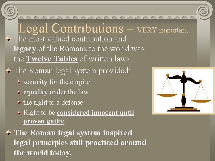 Legal Contributions – VERY important The most valued contribution and legacy of the Romans