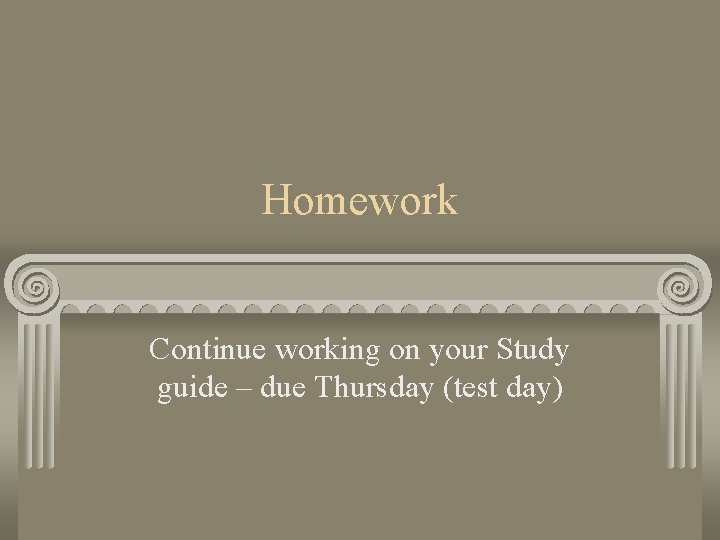 Homework Continue working on your Study guide – due Thursday (test day) 