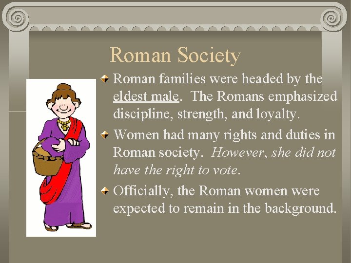 Roman Society Roman families were headed by the eldest male. The Romans emphasized discipline,