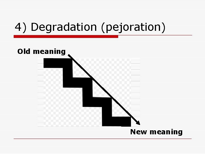 4) Degradation (pejoration) Old meaning New meaning 