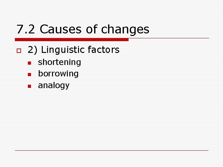 7. 2 Causes of changes o 2) Linguistic factors n n n shortening borrowing