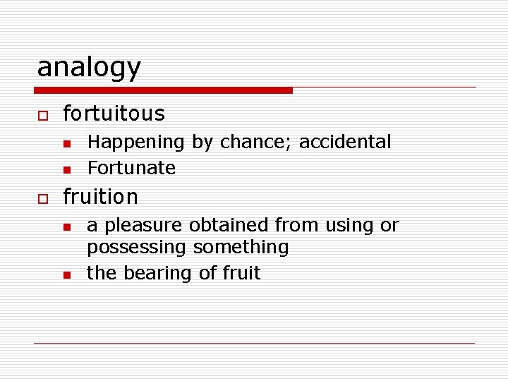 analogy o fortuitous n n o Happening by chance; accidental Fortunate fruition n n