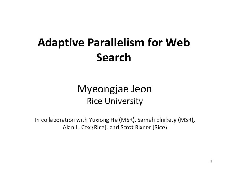 Adaptive Parallelism for Web Search Myeongjae Jeon Rice University In collaboration with Yuxiong He