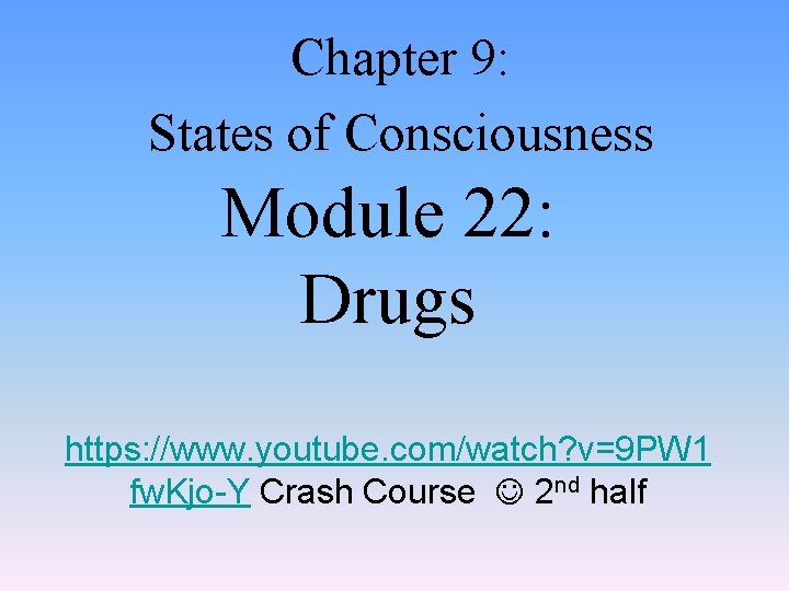Chapter 9: States of Consciousness Module 22: Drugs https: //www. youtube. com/watch? v=9 PW