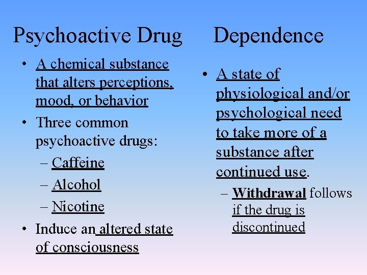 Psychoactive Drug • A chemical substance that alters perceptions, mood, or behavior • Three