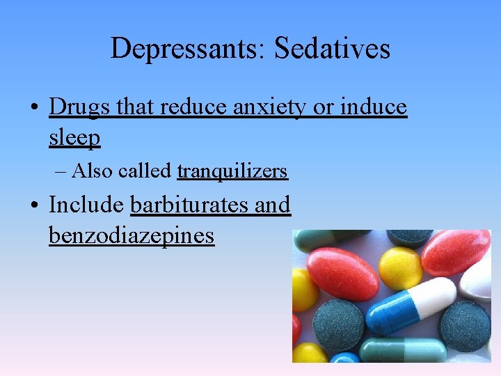 Depressants: Sedatives • Drugs that reduce anxiety or induce sleep – Also called tranquilizers