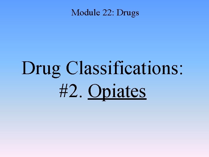 Module 22: Drugs Drug Classifications: #2. Opiates 