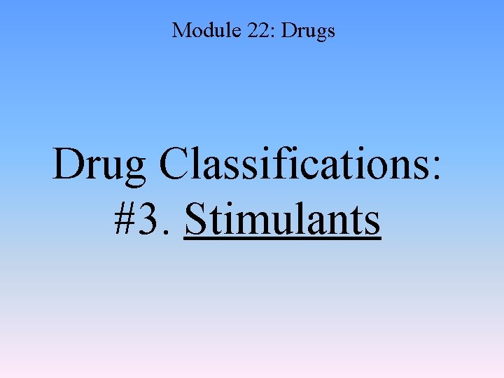 Module 22: Drugs Drug Classifications: #3. Stimulants 