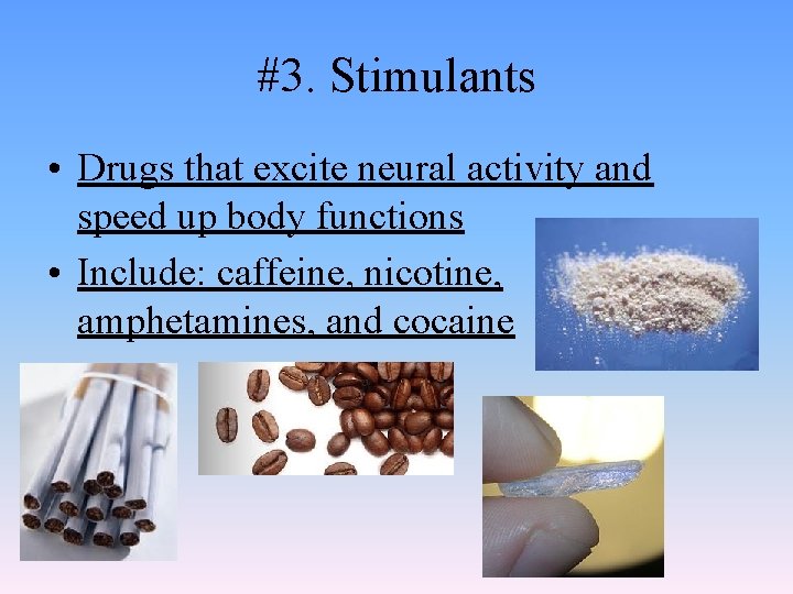 #3. Stimulants • Drugs that excite neural activity and speed up body functions •