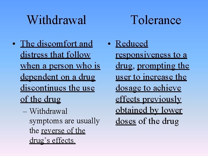 Withdrawal Tolerance • The discomfort and • Reduced distress that follow responsiveness to a