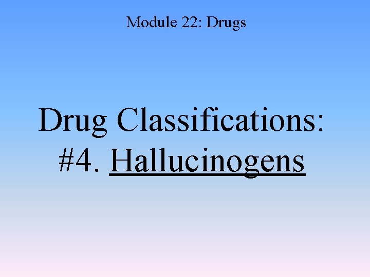 Module 22: Drugs Drug Classifications: #4. Hallucinogens 