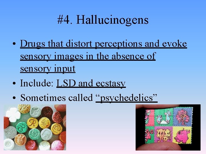 #4. Hallucinogens • Drugs that distort perceptions and evoke sensory images in the absence