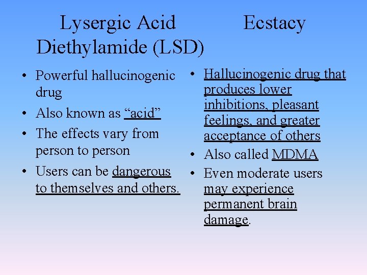 Lysergic Acid Diethylamide (LSD) Ecstacy • Powerful hallucinogenic • Hallucinogenic drug that produces lower