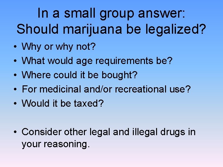 In a small group answer: Should marijuana be legalized? • • • Why or