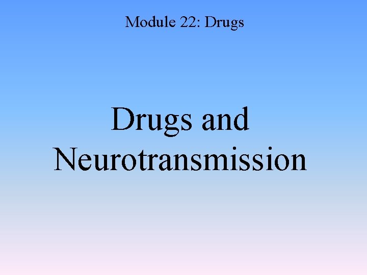 Module 22: Drugs and Neurotransmission 