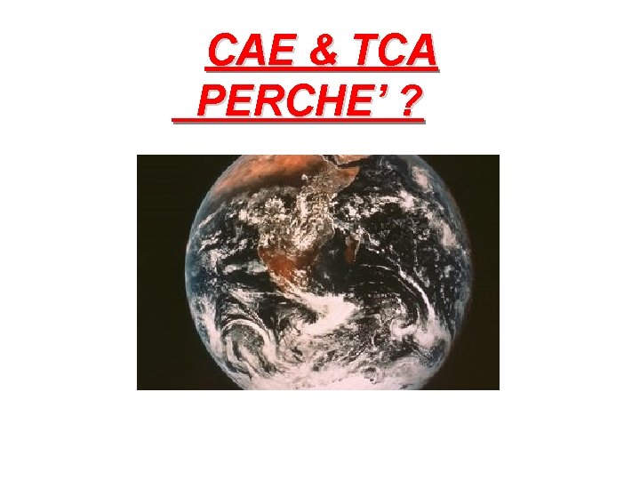 CAE & TCA PERCHE’ ? 