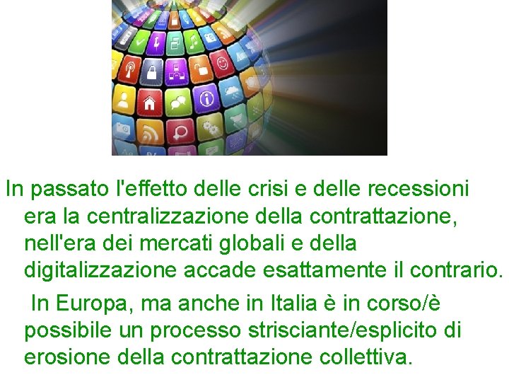 In passato l'effetto delle crisi e delle recessioni era la centralizzazione della contrattazione, nell'era