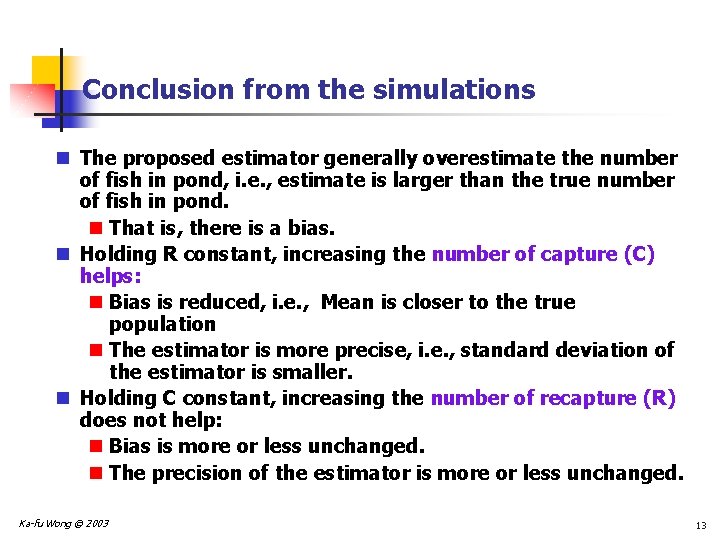 Conclusion from the simulations n The proposed estimator generally overestimate the number of fish