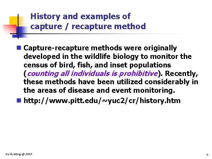 History and examples of capture / recapture method n Capture-recapture methods were originally developed
