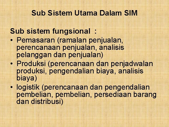 Sub Sistem Utama Dalam SIM Sub sistem fungsional : • Pemasaran (ramalan penjualan, perencanaan