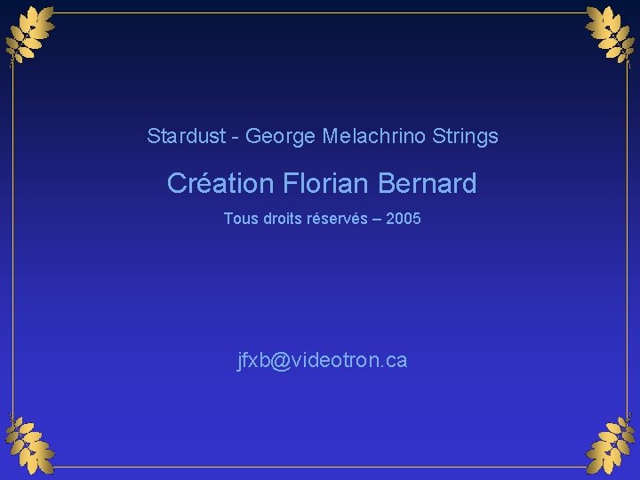 Stardust - George Melachrino Strings Création Florian Bernard Tous droits réservés – 2005 jfxb@videotron.