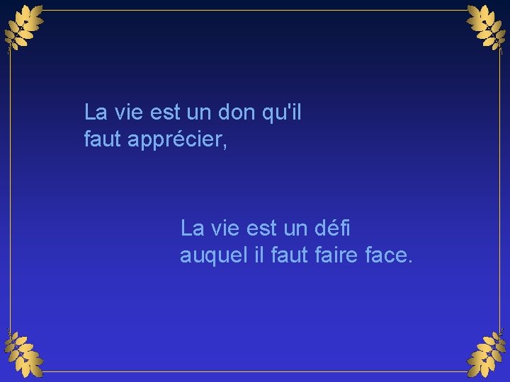 La vie est un don qu'il faut apprécier, La vie est un défi auquel