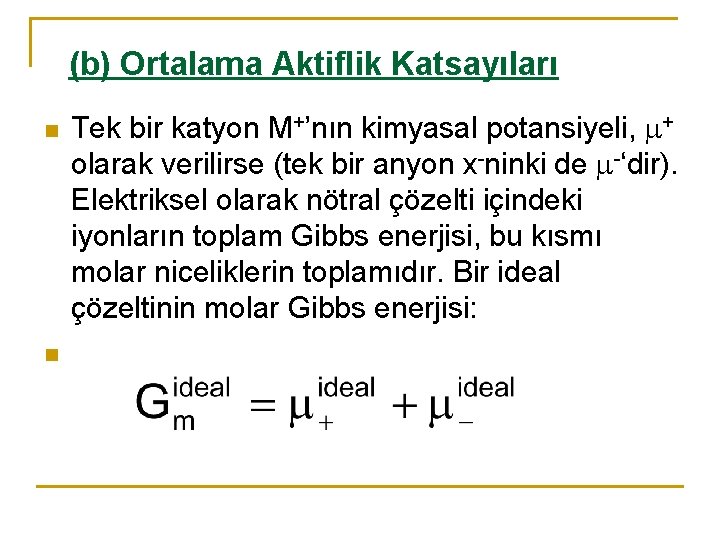 (b) Ortalama Aktiflik Katsayıları n n Tek bir katyon M+’nın kimyasal potansiyeli, + olarak